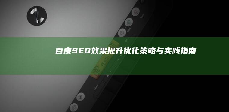 百度SEO效果提升：优化策略与实践指南